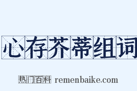 心存芥蒂组词是什么意思的图片
